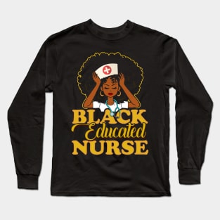 Black Educated Nurse! Gift For African American Nurses Long Sleeve T-Shirt